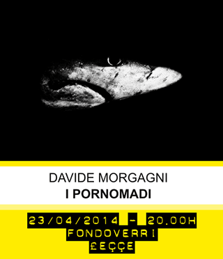 23 e 25 Aprile 2014 – I PORNOMADI, di Davide Morgagni. Presentazioni.