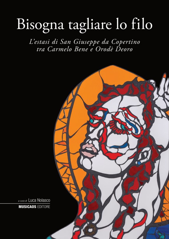 Bisogna tagliare lo filo. L'estasi di San Giuseppe da Copertino tra Carmelo bene e Orodè Deoro - Copertina del volume (Musicaos Editore)