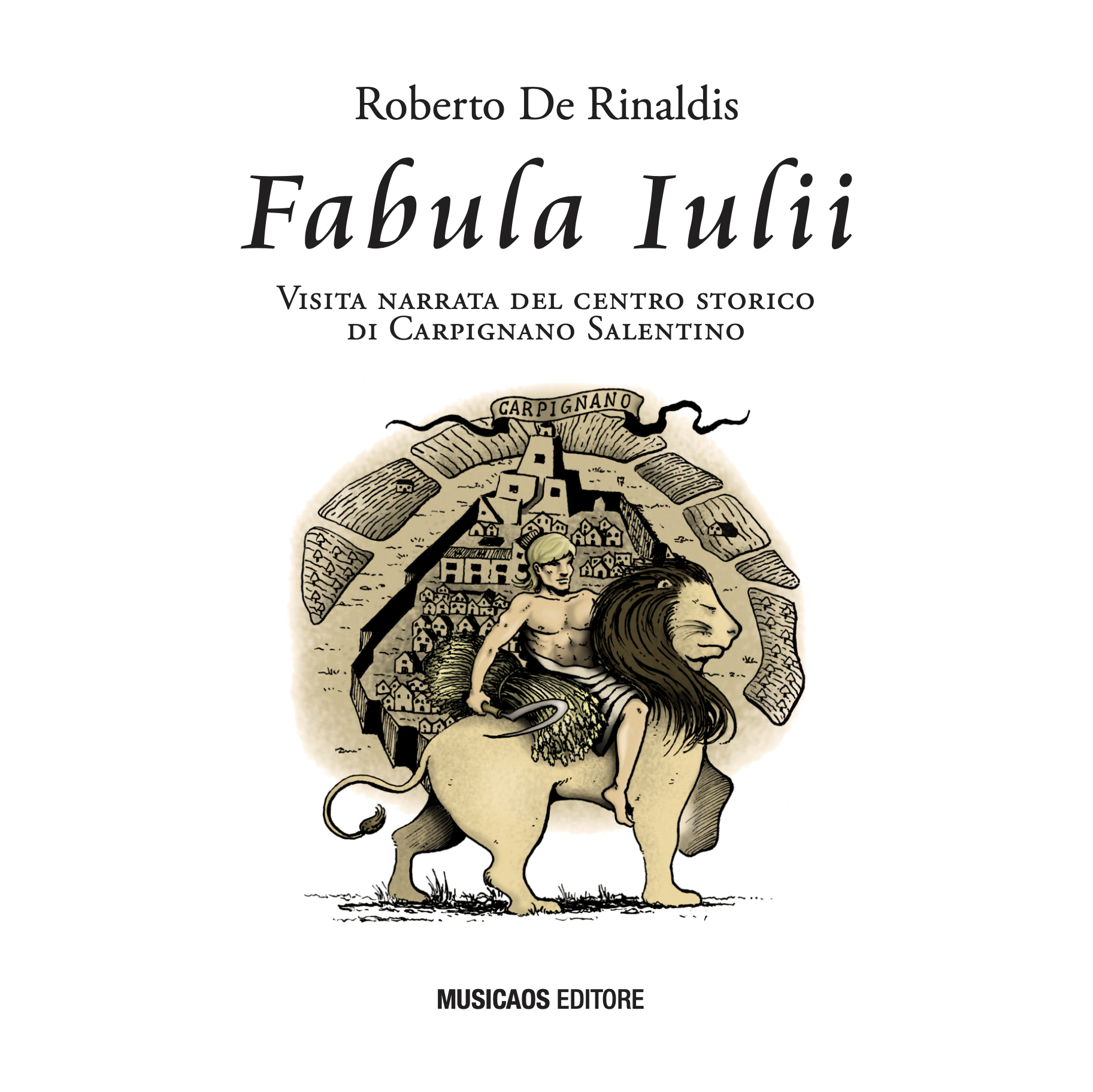 Fabula Iulii. Visita narrata del centro storico di Carpignano Salentino”,  Roberto De Rinaldis | Musicaos Editore
